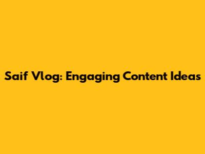 Saif Vlog: Engaging Content Ideas