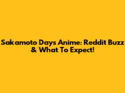 Sakamoto Days Anime: Reddit Buzz & What To Expect!