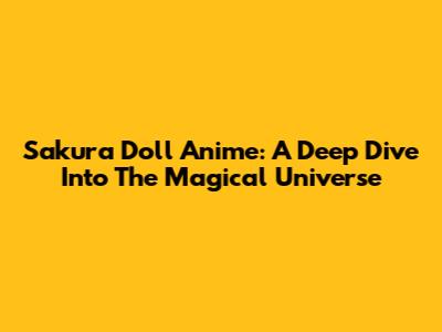 Sakura Doll Anime: A Deep Dive Into The Magical Universe