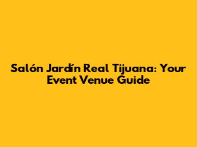 Salón Jardín Real Tijuana: Your Event Venue Guide