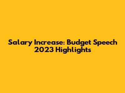 Salary Increase: Budget Speech 2023 Highlights