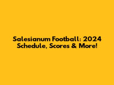 Salesianum Football: 2024 Schedule, Scores & More!
