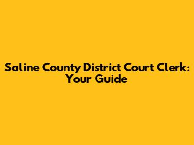 Saline County District Court Clerk: Your Guide