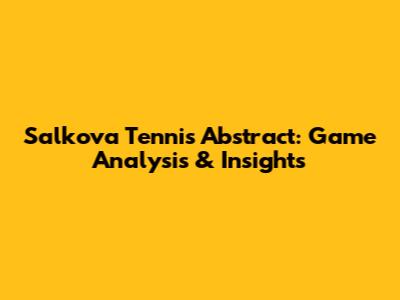 Salkova Tennis Abstract: Game Analysis & Insights