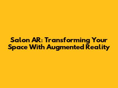 Salon AR: Transforming Your Space With Augmented Reality