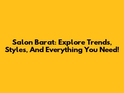 Salon Barat: Explore Trends, Styles, And Everything You Need!