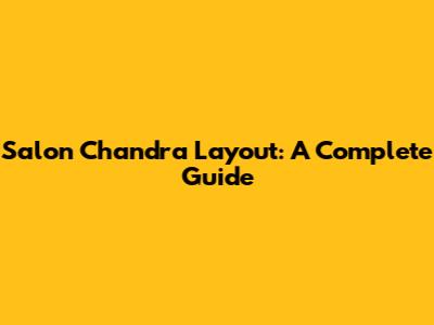 Salon Chandra Layout: A Complete Guide