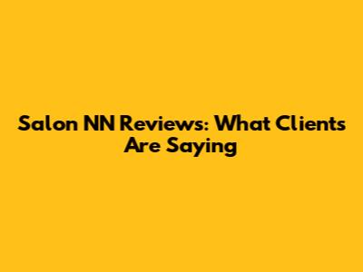 Salon NN Reviews: What Clients Are Saying