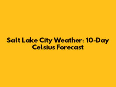 Salt Lake City Weather: 10-Day Celsius Forecast