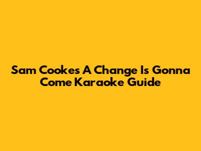 Sam Cooke's "A Change Is Gonna Come" Karaoke Guide