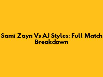 Sami Zayn Vs AJ Styles: Full Match Breakdown