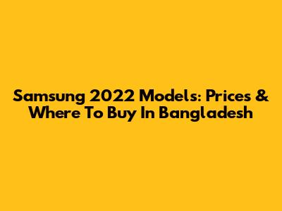Samsung 2022 Models: Prices & Where To Buy In Bangladesh