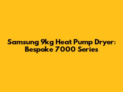 Samsung 9kg Heat Pump Dryer: Bespoke 7000 Series