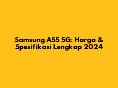 Samsung A55 5G: Harga & Spesifikasi Lengkap 2024