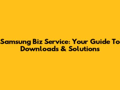 Samsung Biz Service: Your Guide To Downloads & Solutions