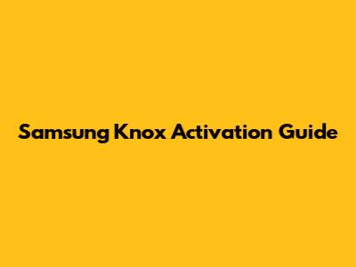 Samsung Knox Activation Guide