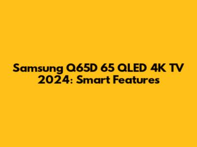 Samsung Q65D 65" QLED 4K TV 2024: Smart Features