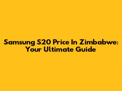 Samsung S20 Price In Zimbabwe: Your Ultimate Guide