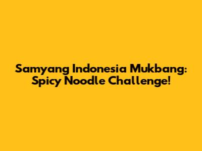 Samyang Indonesia Mukbang: Spicy Noodle Challenge!