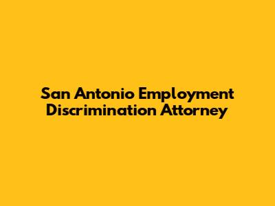 San Antonio Employment Discrimination Attorney