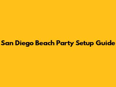 San Diego Beach Party Setup Guide