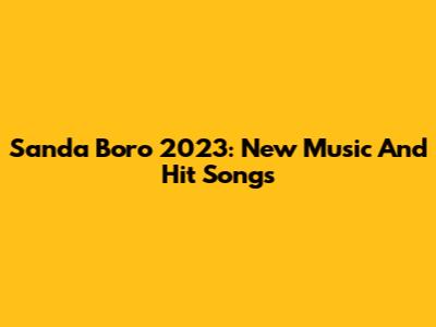 Sanda Boro 2023: New Music And Hit Songs