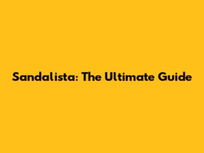 Sandalista: The Ultimate Guide