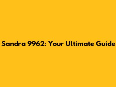 Sandra 9962: Your Ultimate Guide