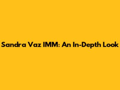 Sandra Vaz IMM: An In-Depth Look