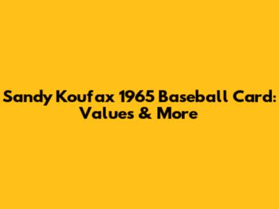 Sandy Koufax 1965 Baseball Card: Values & More