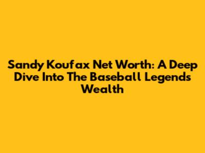 Sandy Koufax Net Worth: A Deep Dive Into The Baseball Legend's Wealth