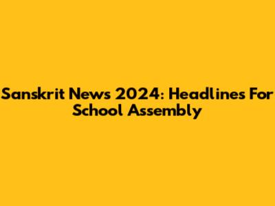 Sanskrit News 2024: Headlines For School Assembly
