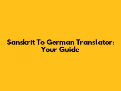 Sanskrit To German Translator: Your Guide