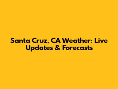 Santa Cruz, CA Weather: Live Updates & Forecasts