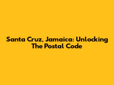 Santa Cruz, Jamaica: Unlocking The Postal Code