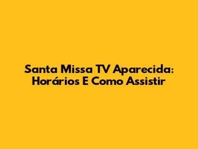 Santa Missa TV Aparecida: Horários E Como Assistir