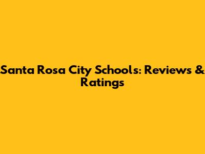 Santa Rosa City Schools: Reviews & Ratings