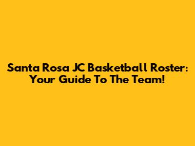 Santa Rosa JC Basketball Roster: Your Guide To The Team!