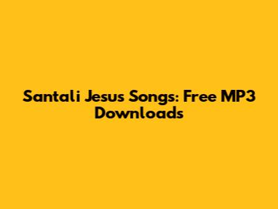 Santali Jesus Songs: Free MP3 Downloads