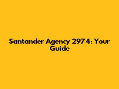 Santander Agency 2974: Your Guide