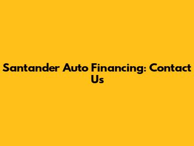Santander Auto Financing: Contact Us