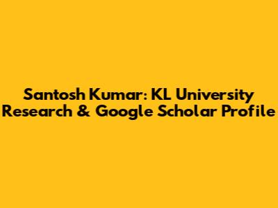 Santosh Kumar: KL University Research & Google Scholar Profile