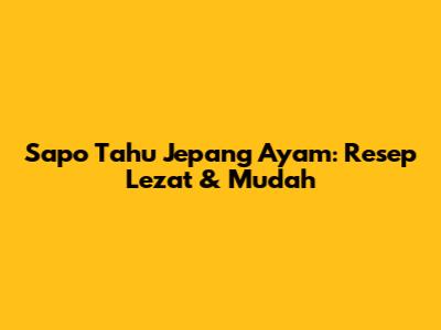 Sapo Tahu Jepang Ayam: Resep Lezat & Mudah