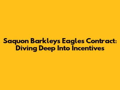 Saquon Barkley's Eagles Contract: Diving Deep Into Incentives