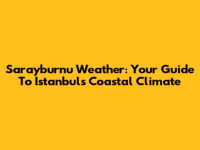 Sarayburnu Weather: Your Guide To Istanbul's Coastal Climate