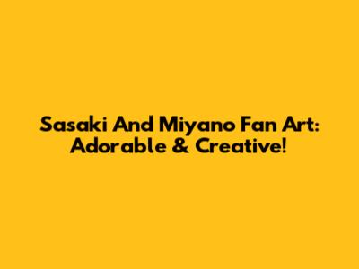 Sasaki And Miyano Fan Art: Adorable & Creative!