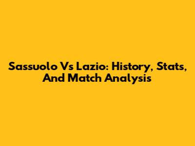 Sassuolo Vs Lazio: History, Stats, And Match Analysis