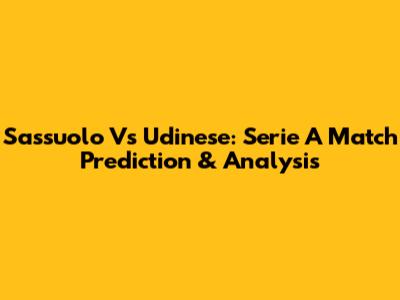 Sassuolo Vs Udinese: Serie A Match Prediction & Analysis