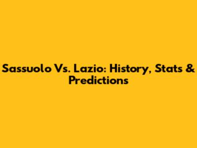 Sassuolo Vs. Lazio: History, Stats & Predictions