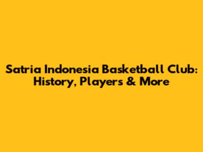 Satria Indonesia Basketball Club: History, Players & More